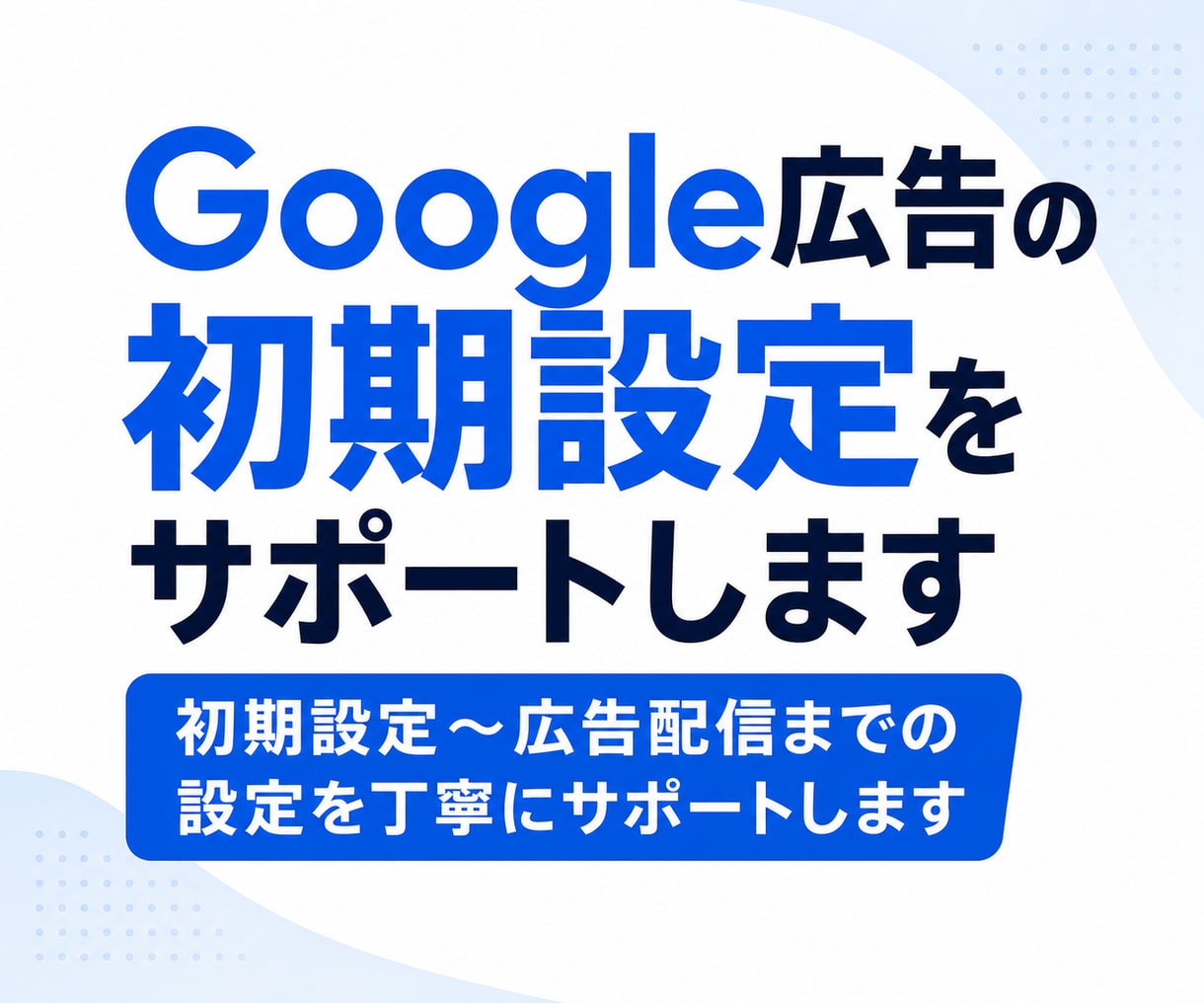 Google広告の初期設定をサポートします Google広告の配信設定を丁寧に解説します。 イメージ1