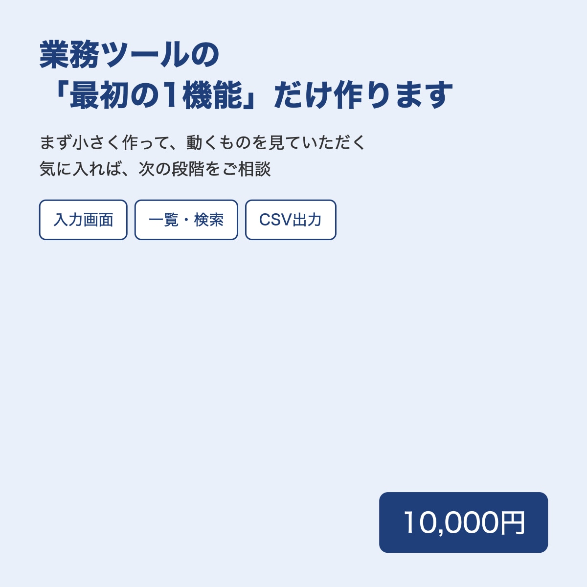 業務ツールの最初の1機能だけ作ります まず小さく動くものを見て、次を決められます イメージ1