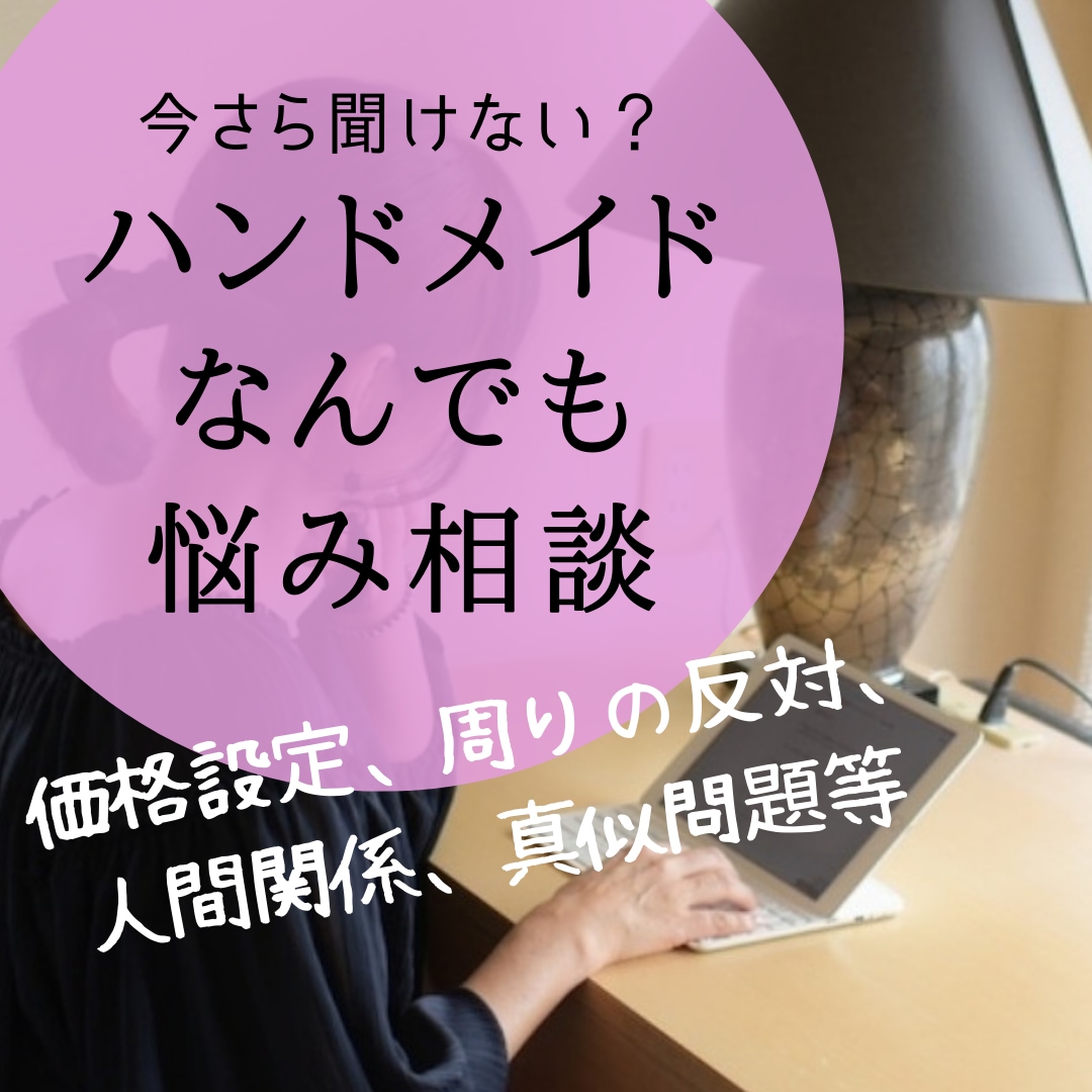 ハンドメイド今さら聞けないなんでも悩み相談します 【価格設定、周りの反対、人間関係、真似問題等】 イメージ1