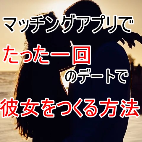 マッチングアプリで理想の彼女をつくる方法を教えます 恋愛初心者男子がたった１回のデートで彼女にするヒミツ教えます イメージ1