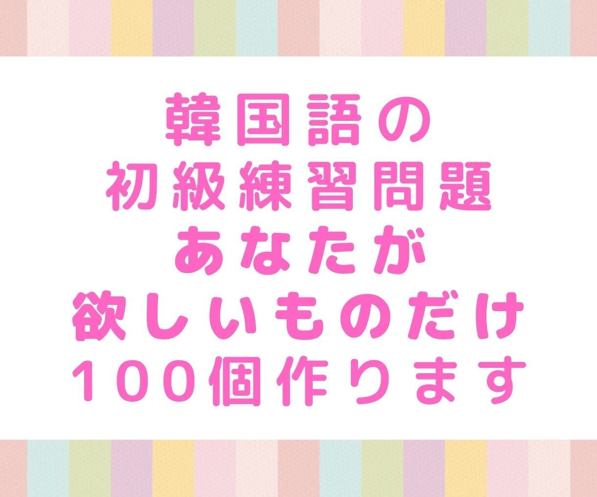 あなたが欲しい韓国語初級練習問題を100個作ります 次々と教材購入不要！練習したい韓国語の練習問題だけを作ります イメージ1