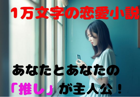 あなたと「推し」のフィクション恋愛小説を執筆します 推しをモチーフにしたキャラとあなたとの1万文字の恋愛物語 イメージ1