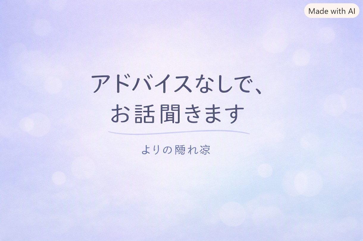 アドバイスなしで、あなたのお話を聞きます 愚痴も弱音も大丈夫。アドバイスせず静かに聞きます イメージ1