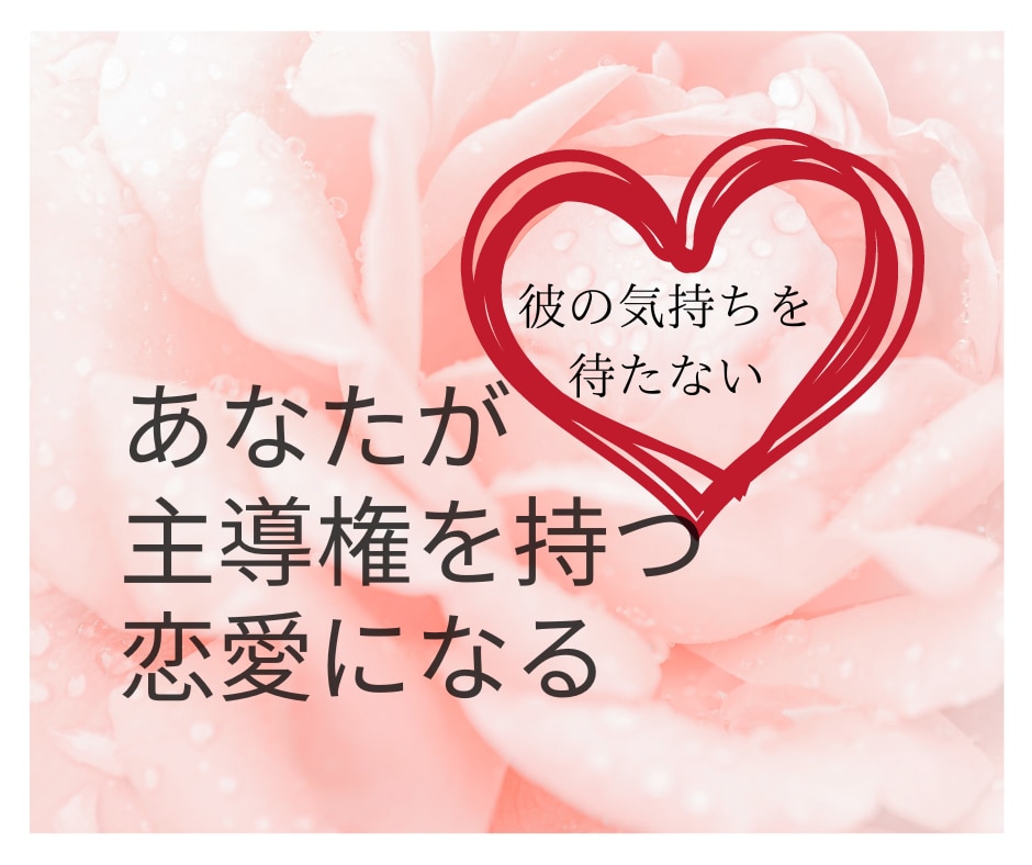 恋愛でいつも相手の気持ちを優先しなくなります あなたが主導権を持つ恋愛になる！もう彼の気持ちを待たない イメージ1