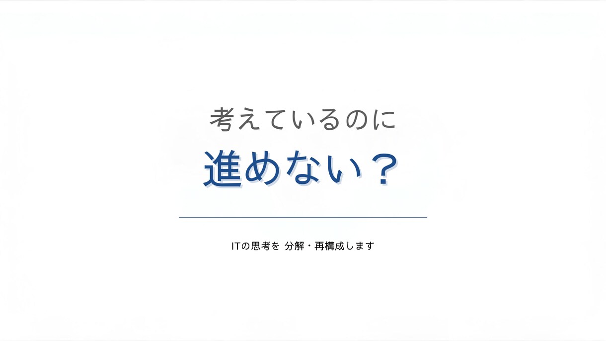ITのぐちゃぐちゃ思考を分解・再構成します 考えているのに進めない。相談前に整える。 イメージ1