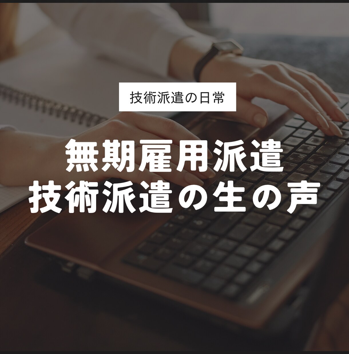 無期雇用派遣・技術派遣の本音を語ります 技術派遣について実体験に基づく一次情報をあなたにお届け！ イメージ1