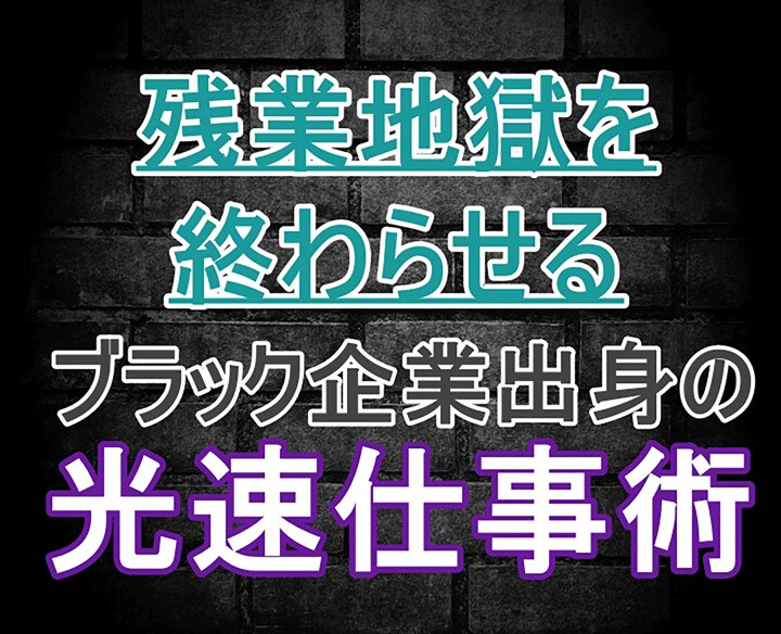 ブラック企業出身の光速仕事術を暴露します 毎日終電地獄の俺が定時帰宅で幸せになれた理由を特別公開 イメージ1