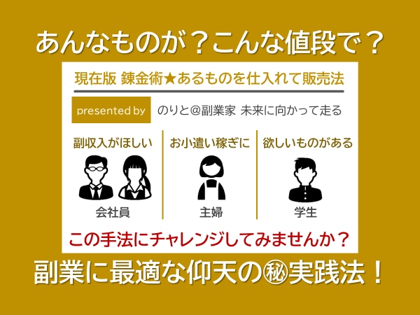 現在版錬金術★あるものを仕入れて販売法を公開します あんなものが？こんな値段で？副業にも最適な仰天の㊙️実践法！ イメージ1
