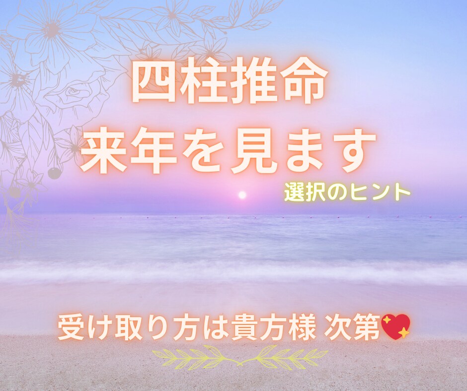 来年の運気を、四柱推命でクリエイトしてお伝えします ♪気になる1年間の運勢やテーマとなる事、サクッとお伝えします イメージ2