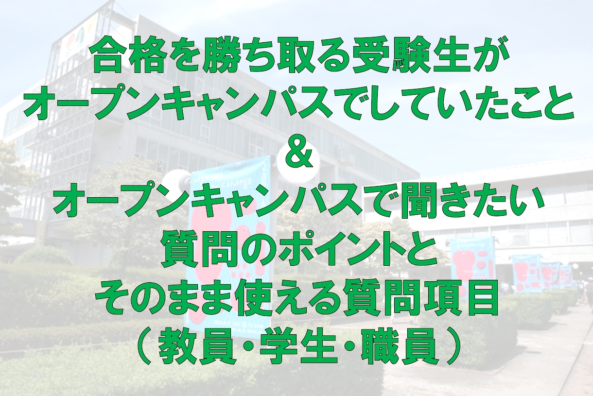 オープンキャンパスを合格に結びつける方法を教えます 質問相手（教員・学生）別にそのまま書き込める質問項目つき イメージ1