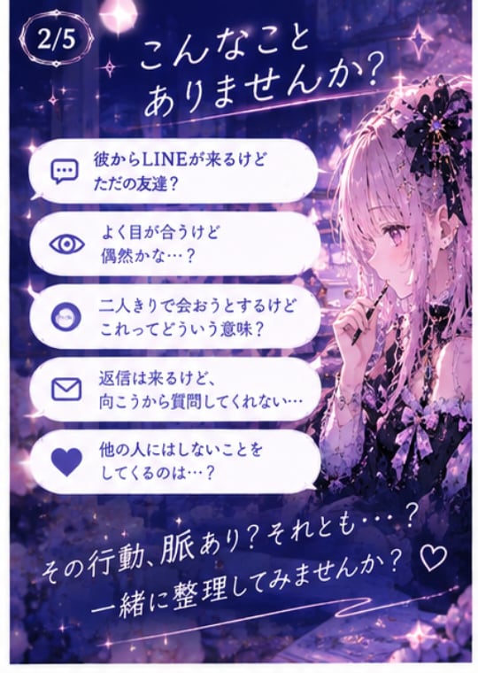 彼の行動から脈ありか一緒に整理します 彼の言葉や行動から恋のサインを一緒に整理します♡ イメージ2