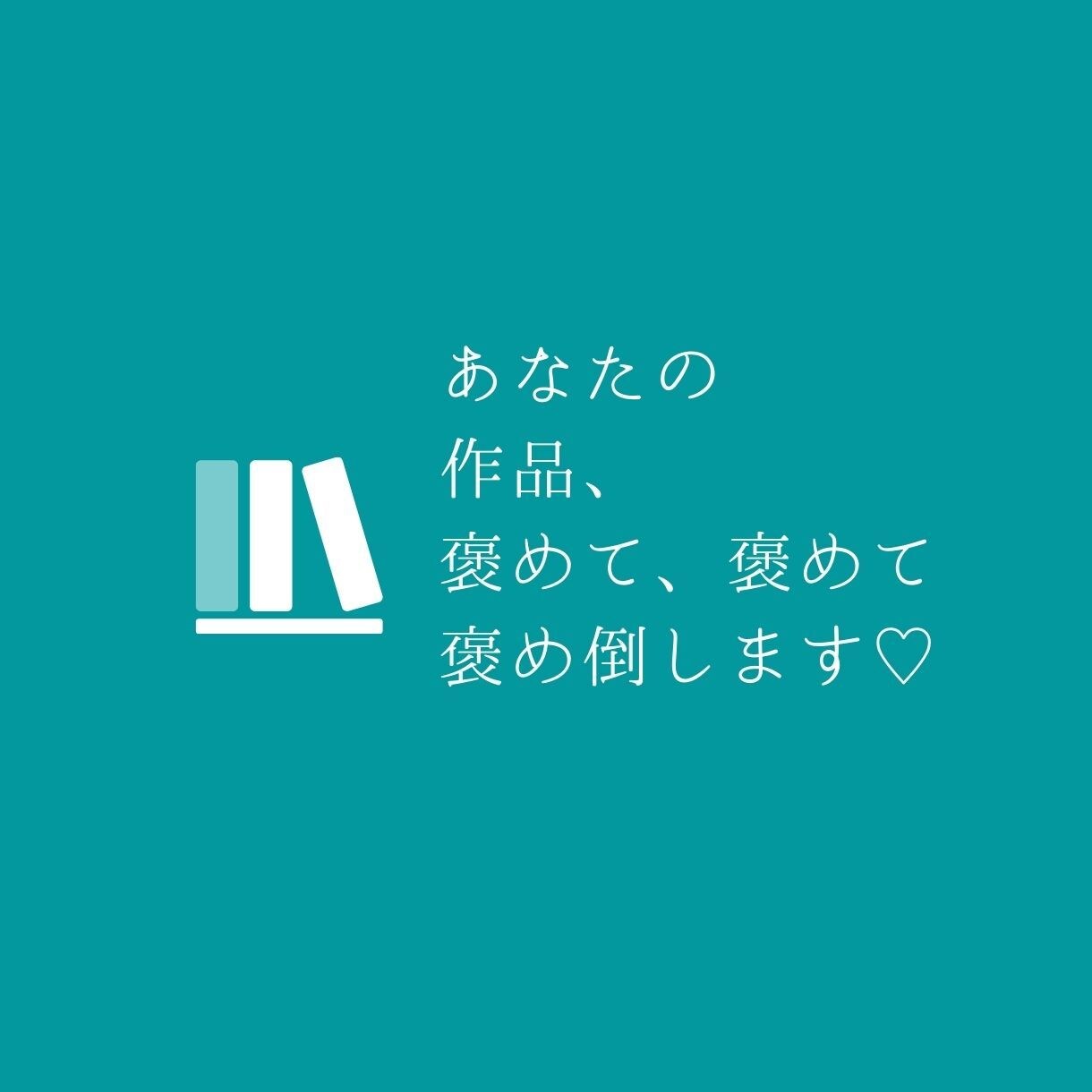 あなたの大切な作品を100％！褒め倒します あなたの作品への褒め100％の感想で創作意欲をUPさせます！ イメージ1