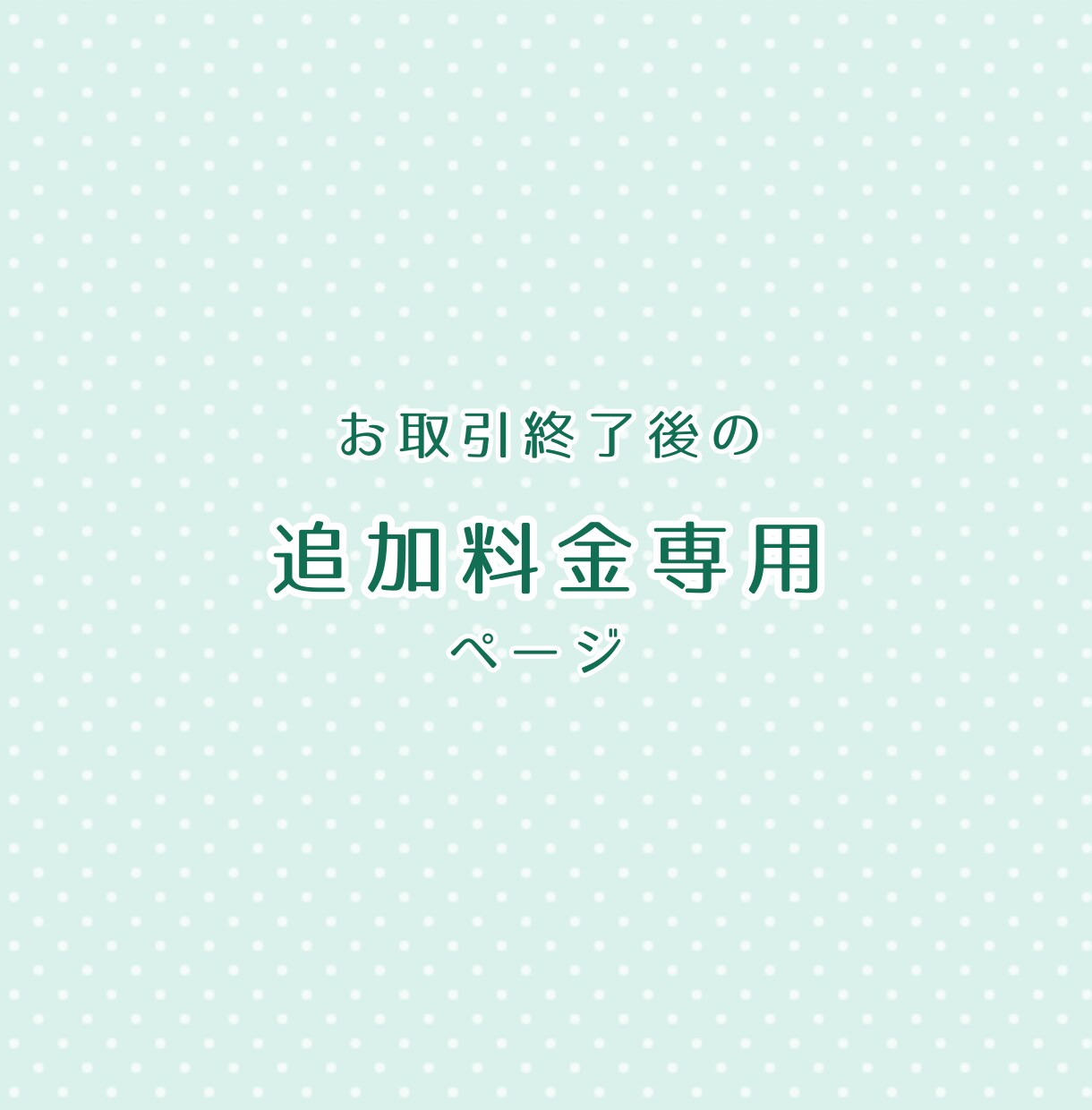 お取引終了後の追加対応を承ります リピーター様のみのページとなります イメージ1
