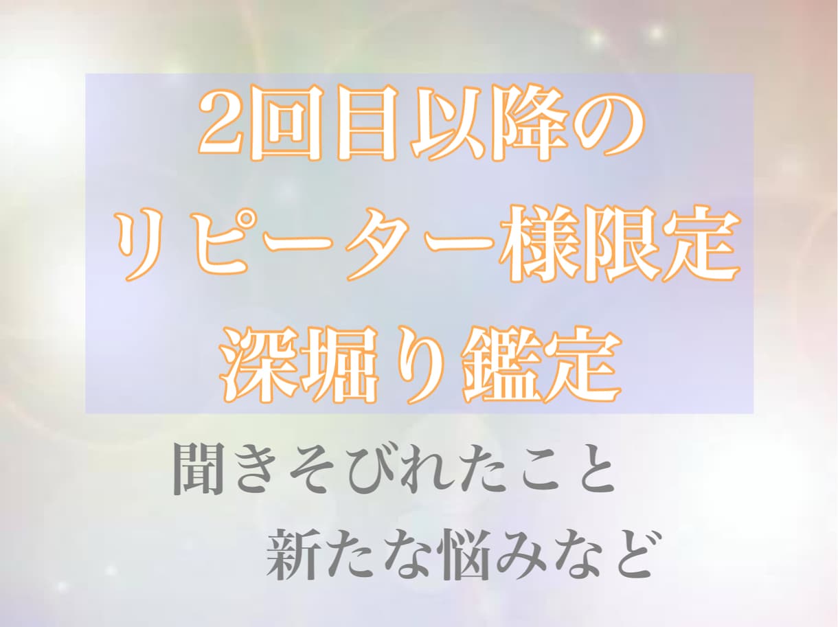 2回目以降のリピーター様限定さらに深堀りして視ます さらに精密鑑定‼️そして鑑定結果送付後の質問が4つ無料‼️ イメージ1