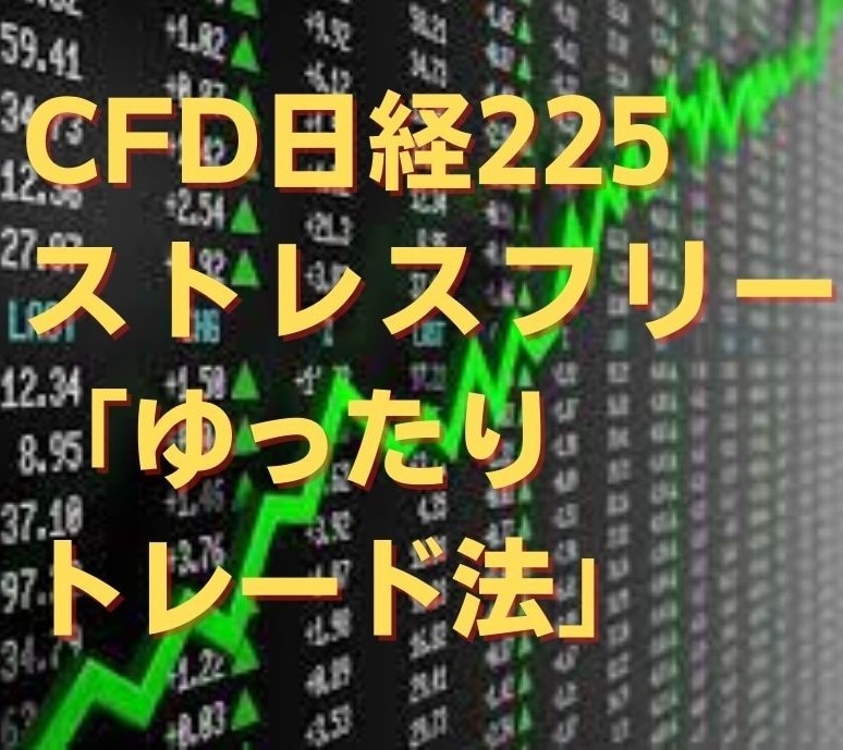CFD日経225「ゆったりトレード法」をお伝えます 下落相場でもOK ストレスフリーのトレード法です イメージ1