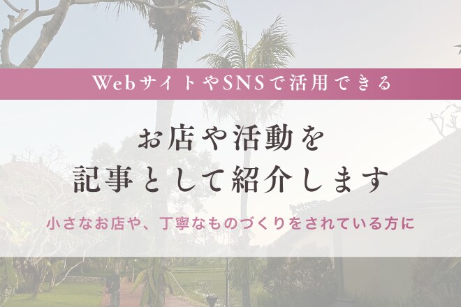 お店や活動を、記事として丁寧に紹介します 小さなお店や、丁寧なものづくりをされている方へ イメージ1