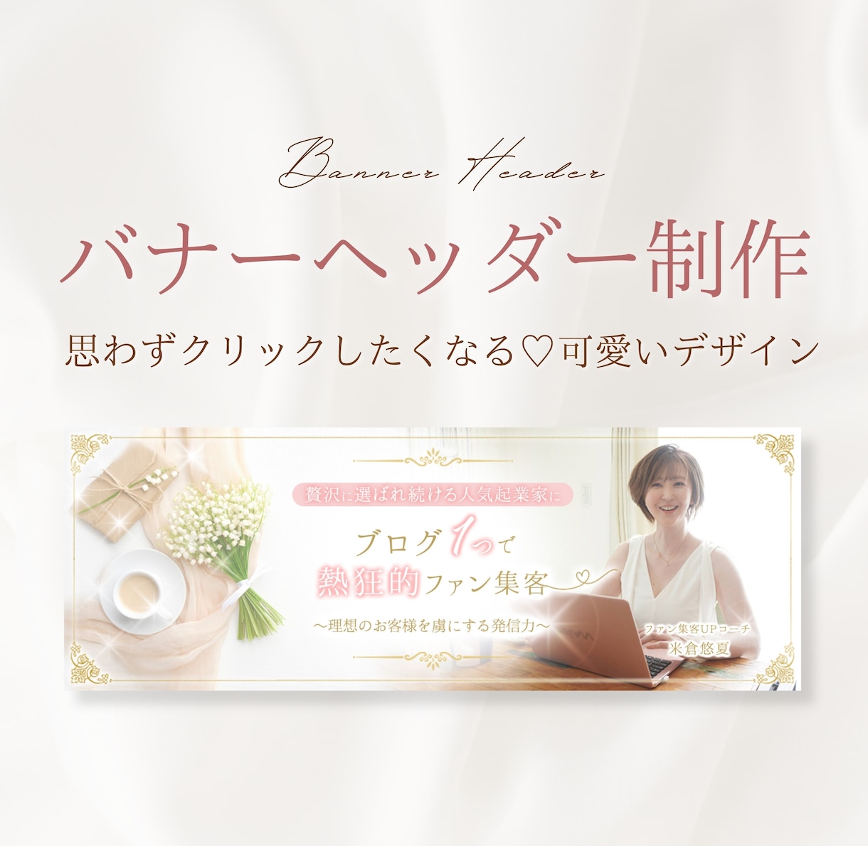 女性向け◎大人可愛いバナーヘッダー作成します 【限定1枠】フェミニンで可愛い＊女性向けデザインをお届け♩ イメージ1