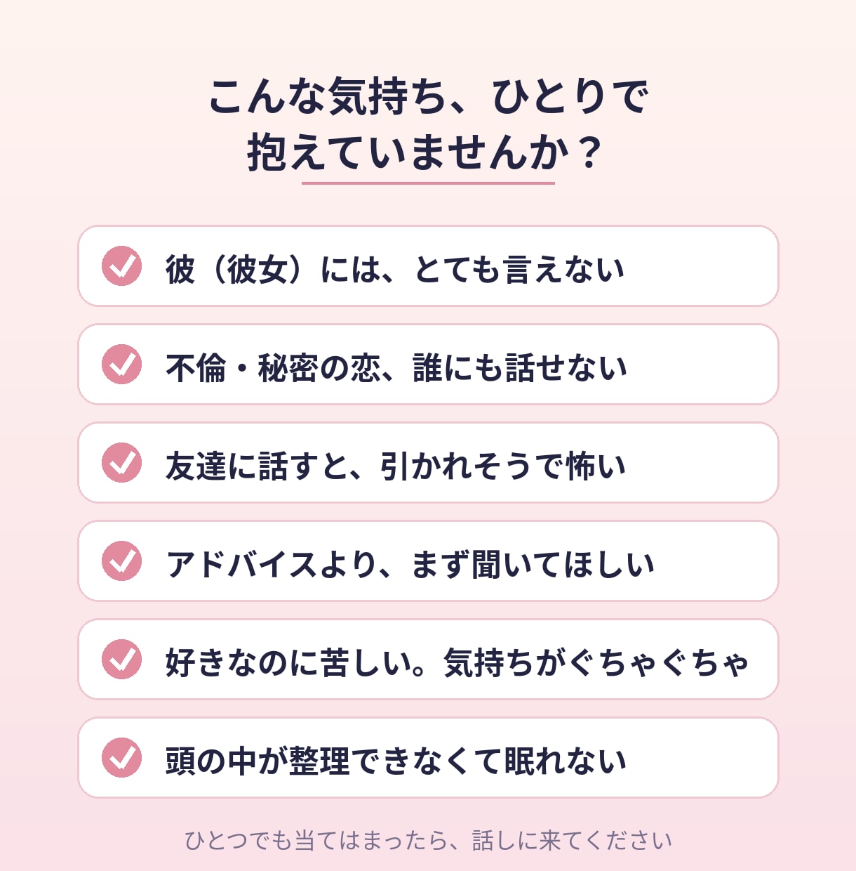否定なし！話すだけでスッキリします 不倫も秘密の恋も、否定せずにじっくり聞きます。 イメージ2