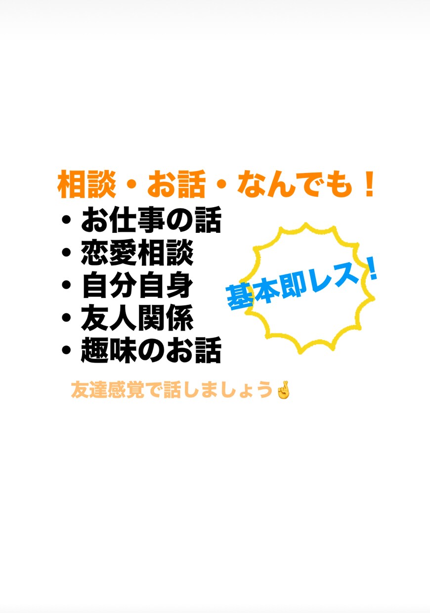 たくさん話聞きます！即レスします 仕事関係！友人関係！恋愛！なんでも！！！ イメージ1