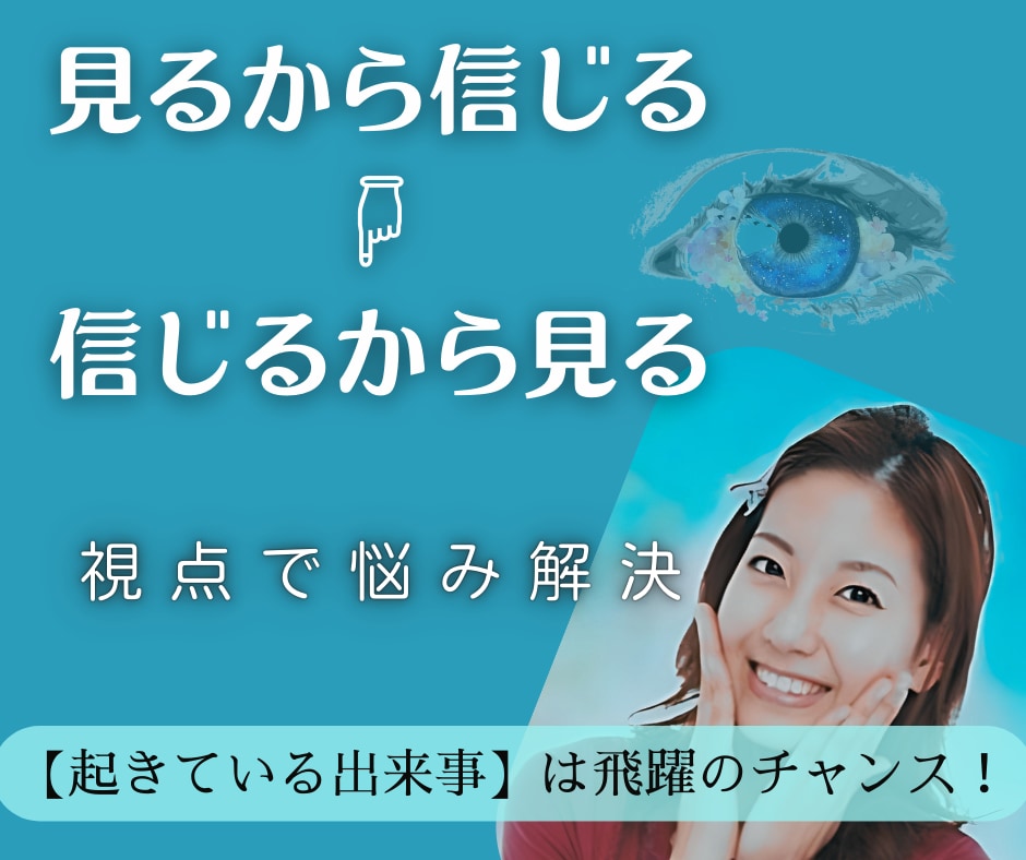 見るから信じる⇒信じるから見る視点で悩み解決します あなたのお悩み【起きている出来事】は飛躍のチャンス！ イメージ1