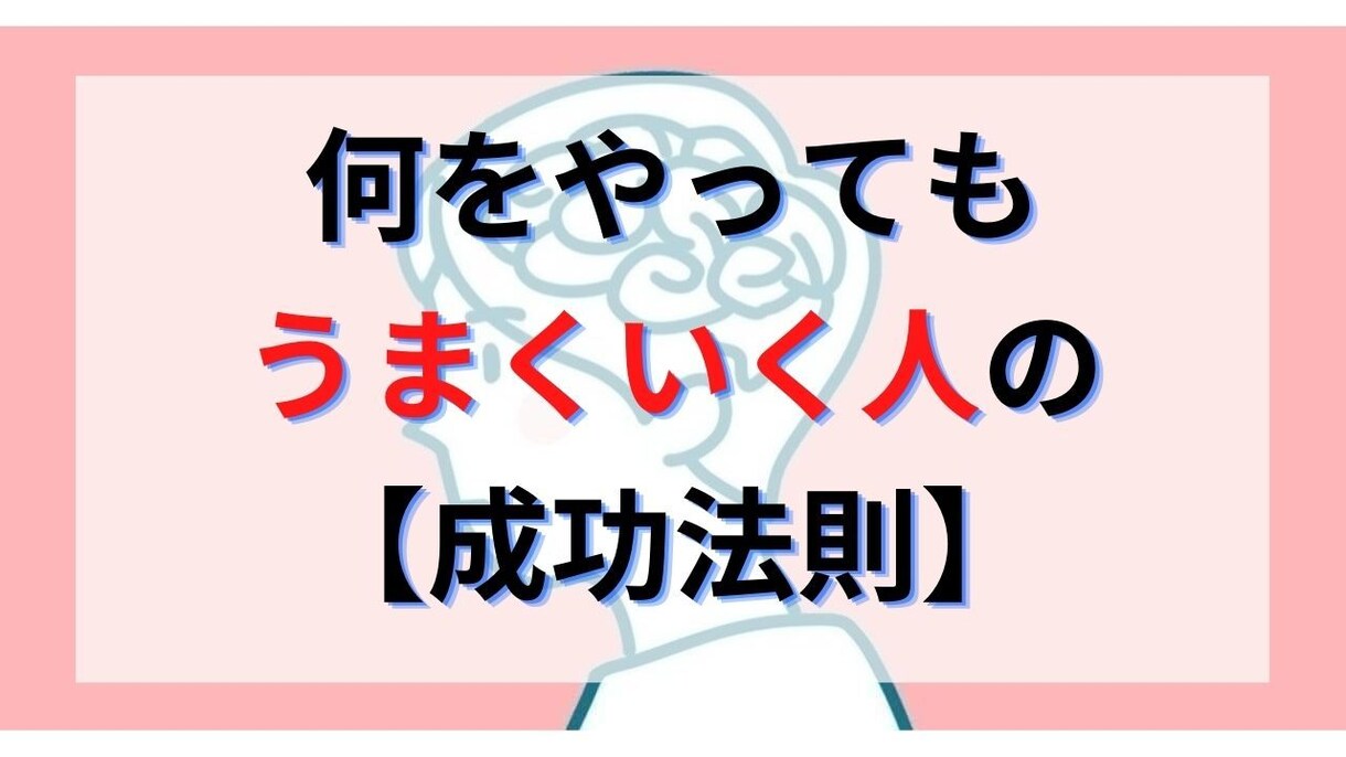 何をやってもうまくいく人の成功法則や考え方教えます 考え方が変われば、人生が変わる！自己啓発でポジティブになる！