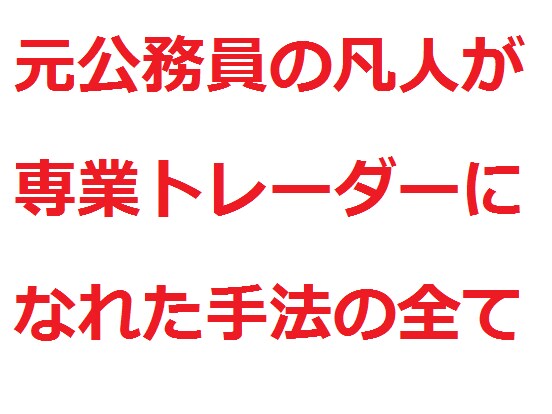 公務員が専業トレーダーになった３つの手法を教えます たった3パターンのトレードで凡人でも専業トレーダーになれます イメージ1