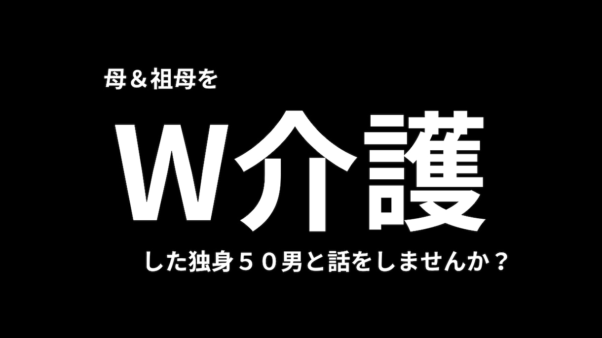 母、祖母の「W介護」をした50男の話をします ★母と祖母の「W介護」をした独身５０男と話をしませんか？ イメージ1