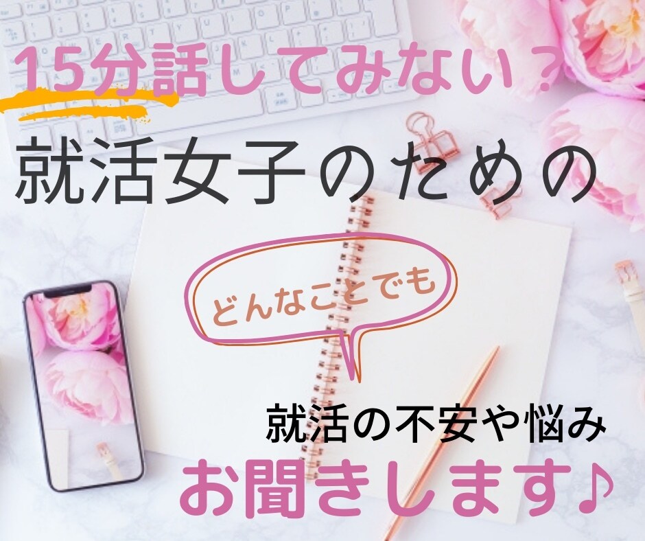就活女子の皆さん！就活の不安やお悩み聞きます 15分だけでも話してモヤモヤを解消して気分転換しよう♪ イメージ1