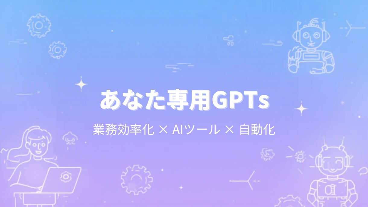 あなた専用のAIを作成します あなた専用のGPTsをゼロから設計します イメージ1