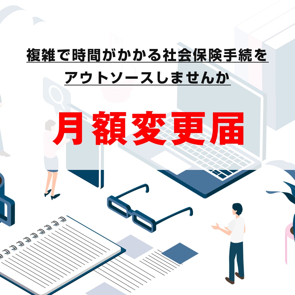 月額変更届の手続きを行います 複雑で時間がかかる社会保険手続をアウトソーシングしませんか イメージ1