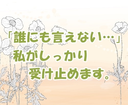 もう溜め込まないで。同じ話、何度でもお聞きします 繰り返し溢れてくるその気持ち、遠慮せず何度でもお話ください。 イメージ6
