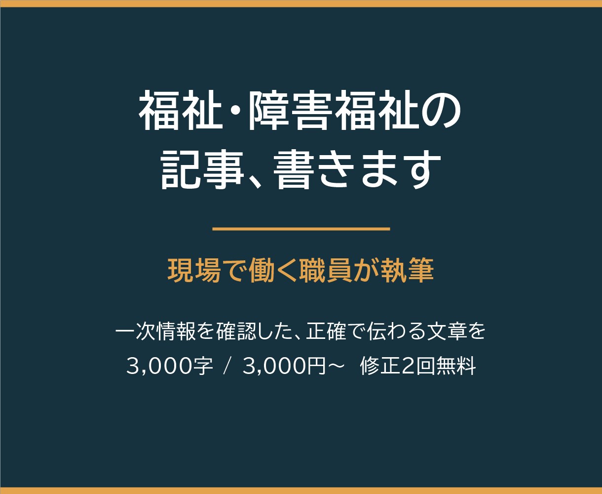 現場経験者が福祉・障害福祉の記事を執筆します 障害福祉の現場で働く職員が、リアルな記事を書きます イメージ1