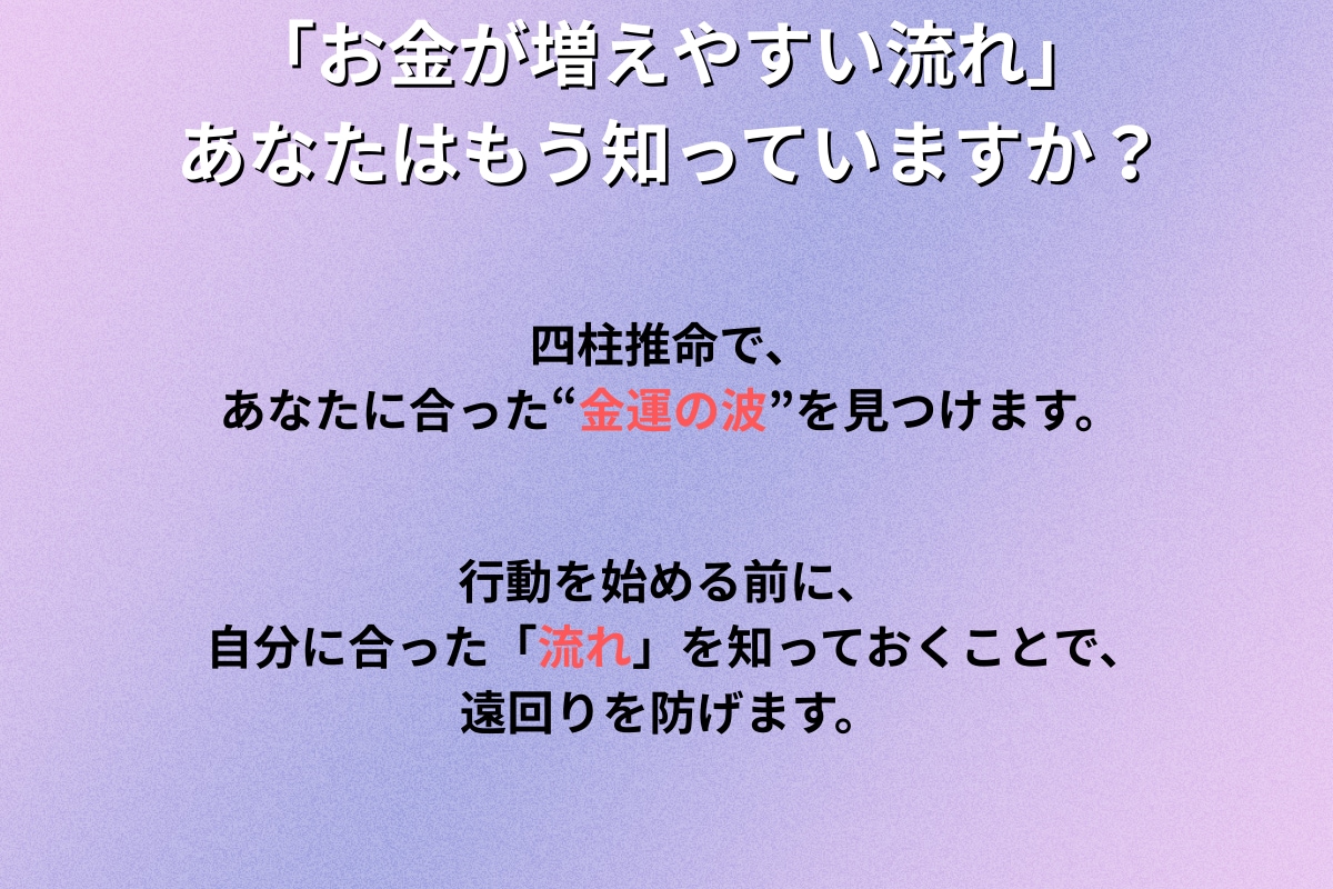 四柱推命で あなたの資産運・副業運を読み解きます お金を増やすヒントは、あなたの中にあります イメージ4