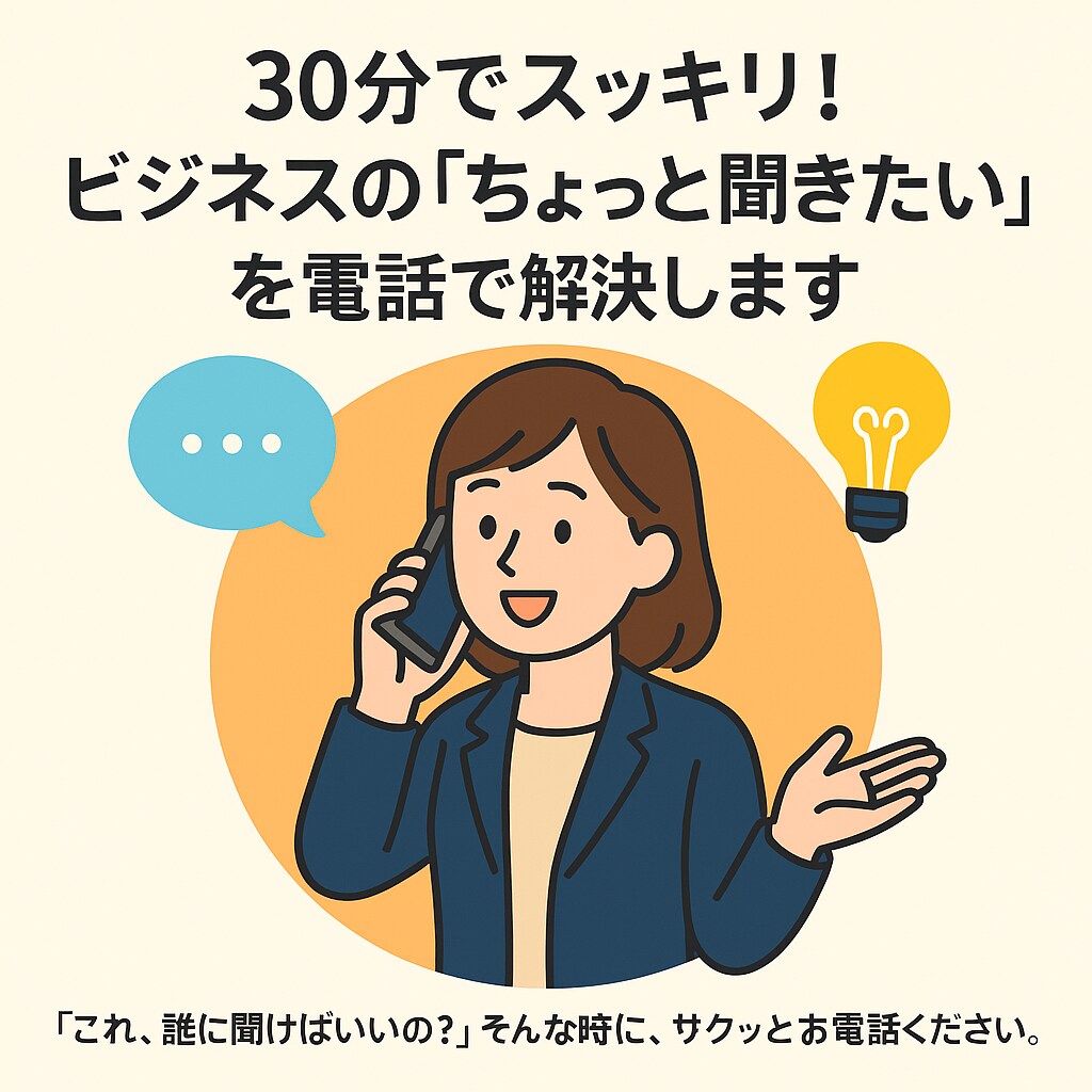 30分でスッキリ！「ちょっと聞きたい」を解決します 「これ、誰に聞けばいいの？」 サクッとお電話ください。 イメージ1