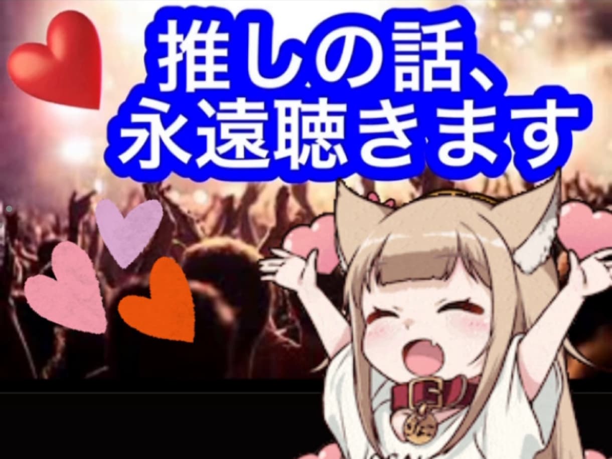 あなたの推しの良さ・尊さ、推しロス…全部聴きます 推しへの愛が止まらない貴方の推し自慢、啓蒙、愛の大さ教えて下 イメージ1