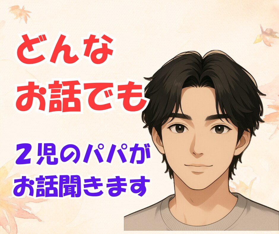 パパ目線で、あなたの気持ちを優しくお聞きします ！育児、夫婦関係、恋愛、結婚、愚痴、なんでも イメージ1