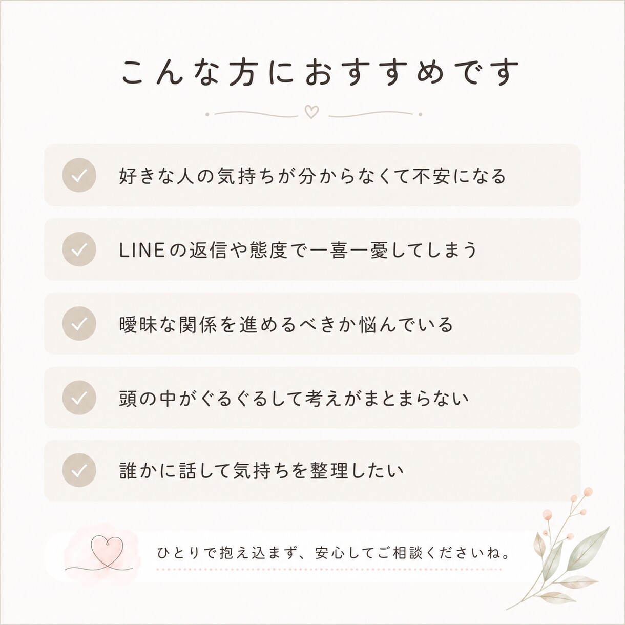 彼の気持ちが分からない… 恋愛のモヤモヤ整理します 脈あり・脈なしを決めつけず、 事実と感情を整理します イメージ5