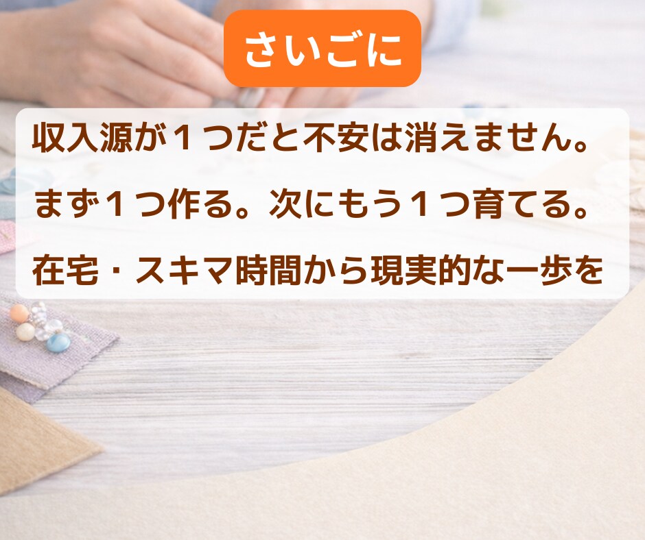 ハンドメイド初心者が簡単に収入源を2つ作ります ➡副業初心者・主婦でも在宅・隙間時間で2つの収入を育てます イメージ10