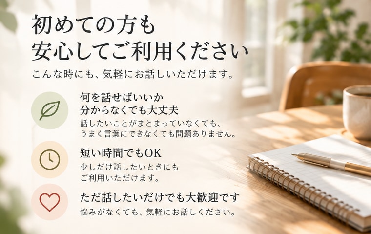 誰にも気を遣わず、あなたの話を聞きます 話すだけでも大丈夫。気持ちの整理もお手伝いします。 イメージ4