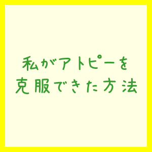 アトピーにお悩みの方、私が克服した方法教えます アトピー克服のために私が継続できた”具体的な”方法 イメージ1