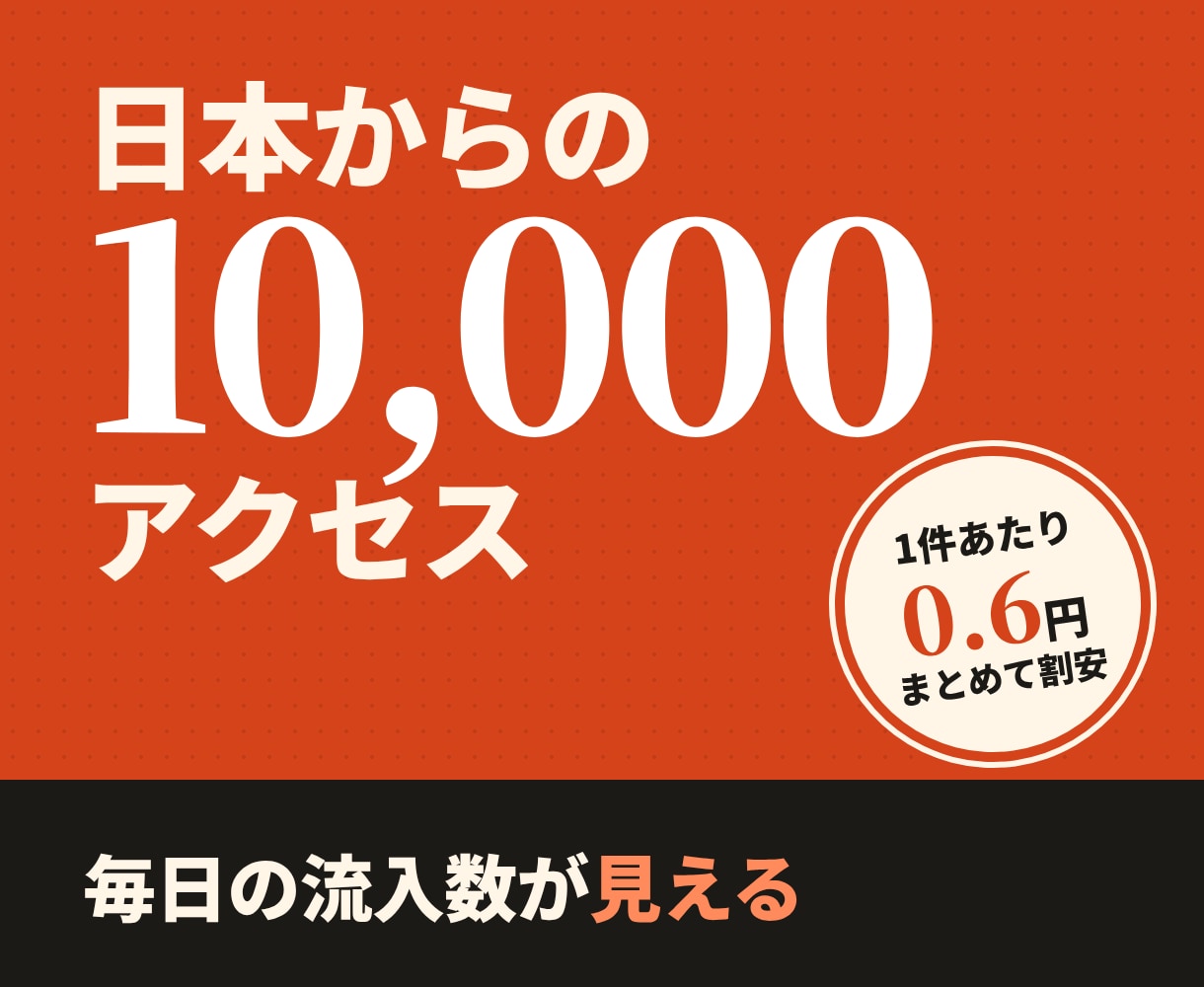日本からのアクセスを10,000件サイトに届けます 1件0.6円｜計測ページで毎日の推移を確認できます イメージ1