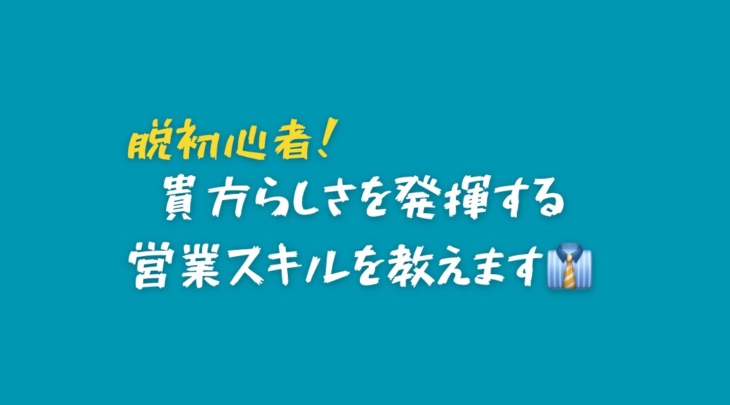 脱初心者　貴方らしさを発揮する営業スキルを教えます 苦労してきたからこその為になるアドバイスをします。 イメージ1