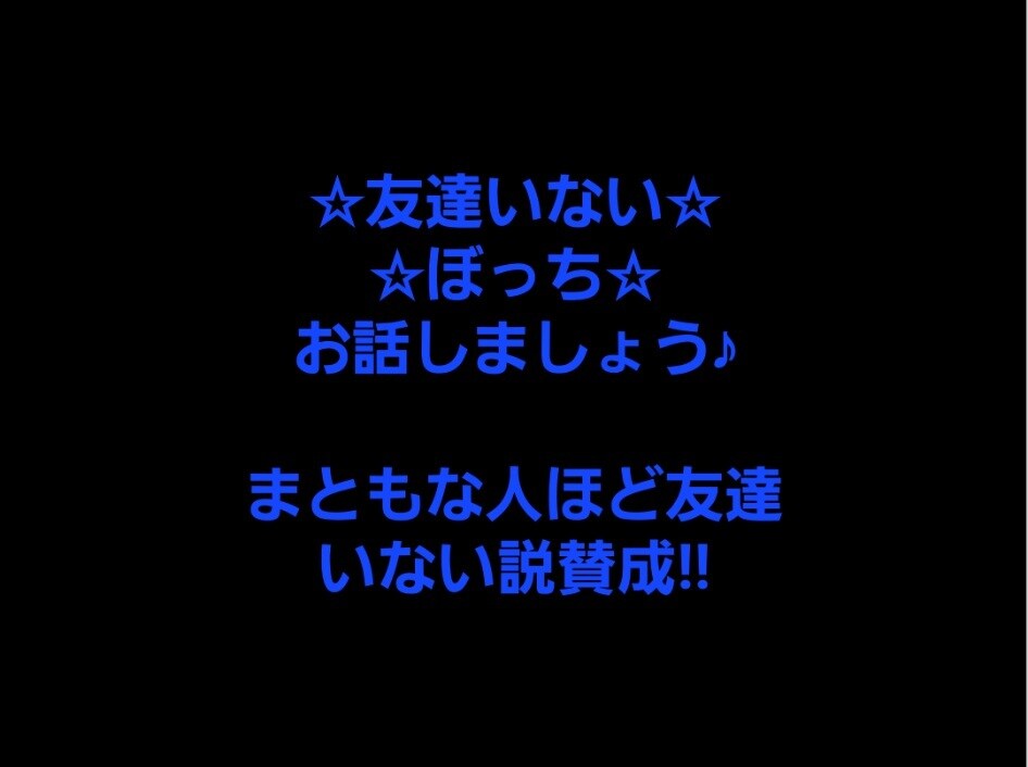 友達いないぼっちお話し聴きます まともな人間ほど友達いない説賛成派の友達いない私と話ましょう イメージ1
