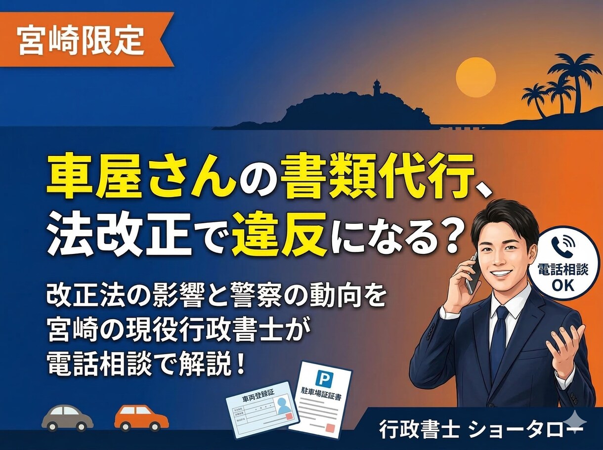 宮崎限定、行政書士法改正の影響について解説します 車屋さんの代行は違反？改正法のリスクと警察の動向を現役が解説 イメージ1