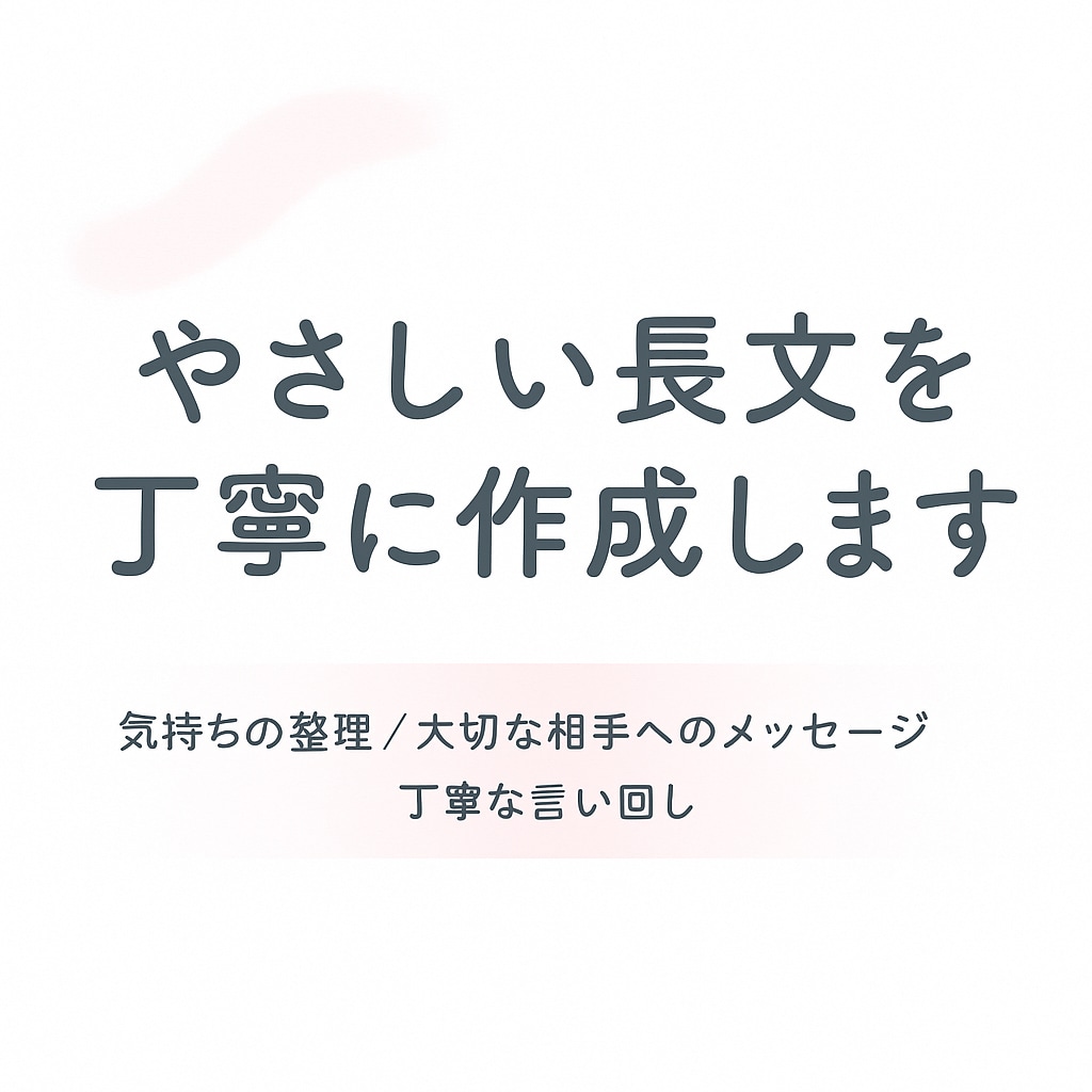 伝えたい気持ちをやさしく長文に整えます 気持ちをやさしく整える長文を、丁寧に寄りそって作成します。 イメージ1