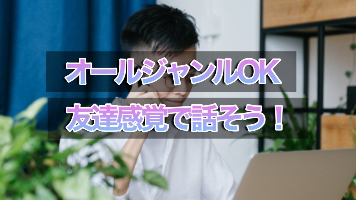 全ジャンルOK悩み雑談なんでも友達感覚で聞きます 敬語禁止の相談相手！老若男女ジャンル問わずOK イメージ1