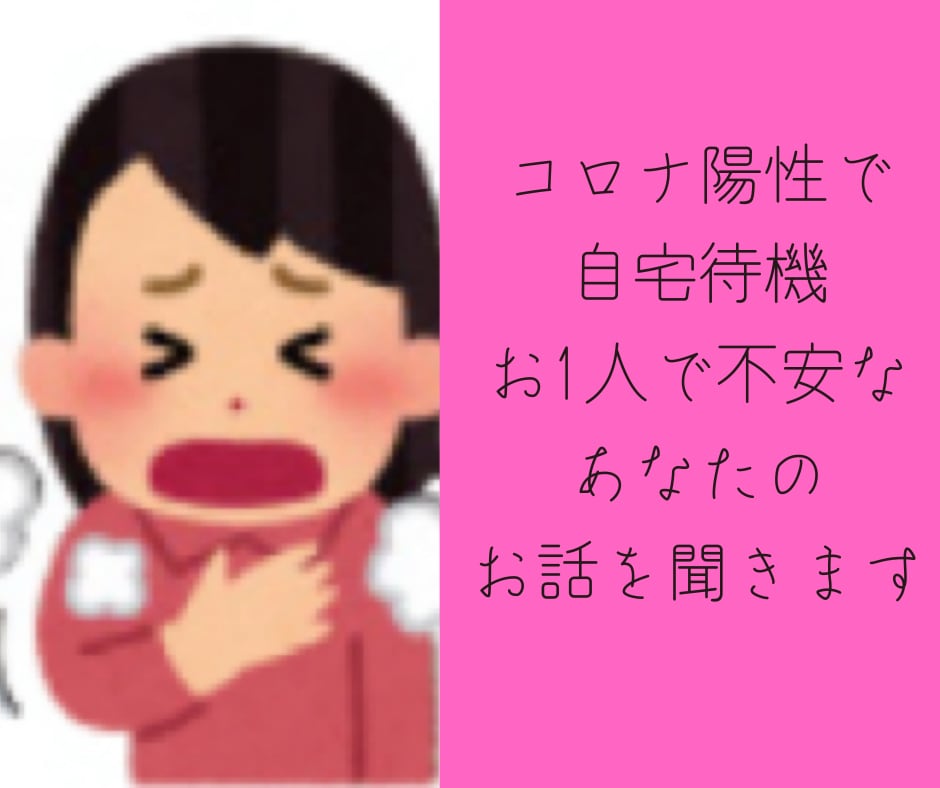 コロナ陽性で自宅待機 不安なお気持ちお聞きします 誰にも話せないあなたのお気持ち、たくさん話して解消して下さい イメージ1