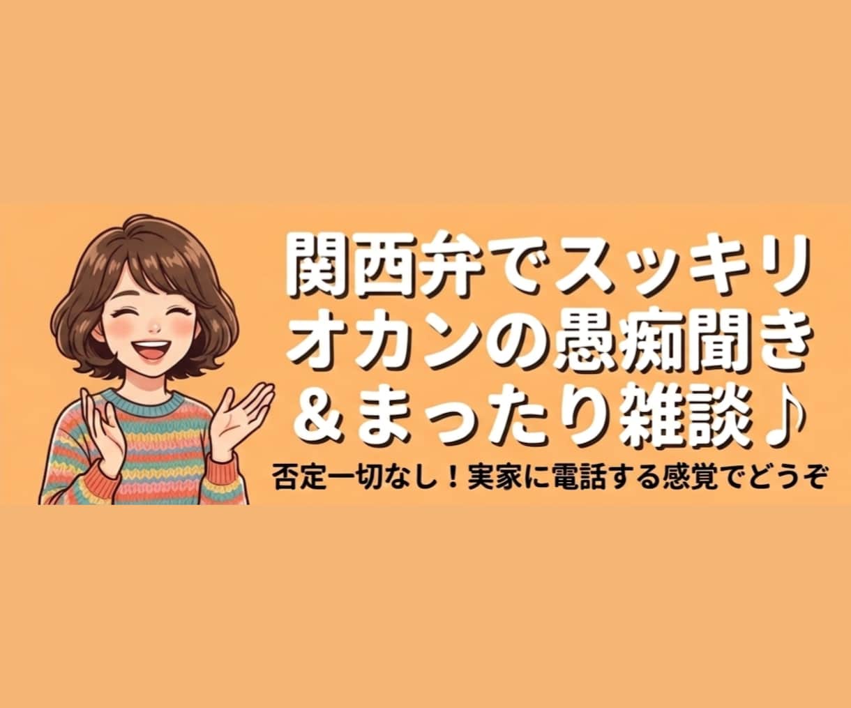 ただただ話そう★関西弁で愚痴聞き・話し相手します 実家のような安心感★男性女性どなたでも日常の雑談大歓迎です イメージ1