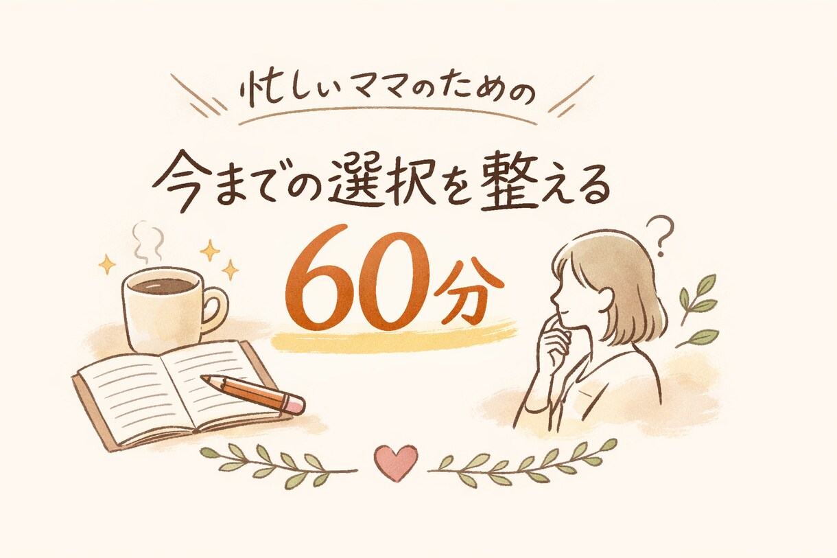 忙しいママの為の人生整理。わたしの理由を見つけます ☆選択を丁寧に振り返り、大切にしてきたものに気づきます。 イメージ1
