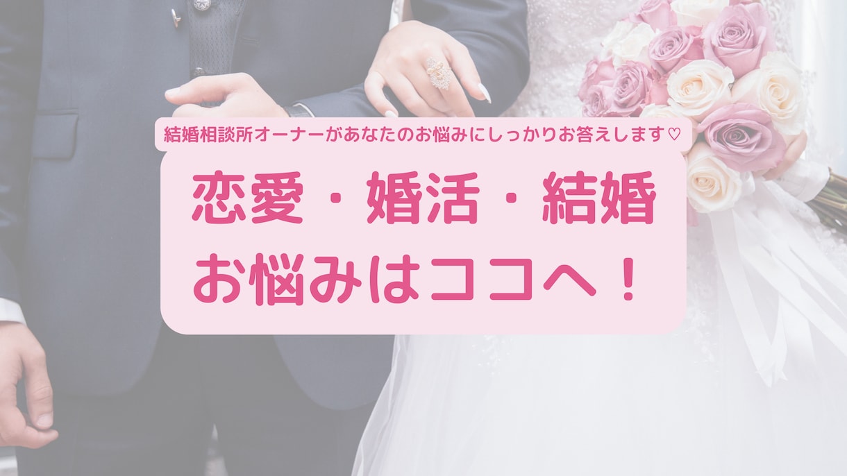 恋愛・婚活・結婚・お悩みお聞きします 結婚相談所オーナーがあなたに寄り添いアドバイスします イメージ1